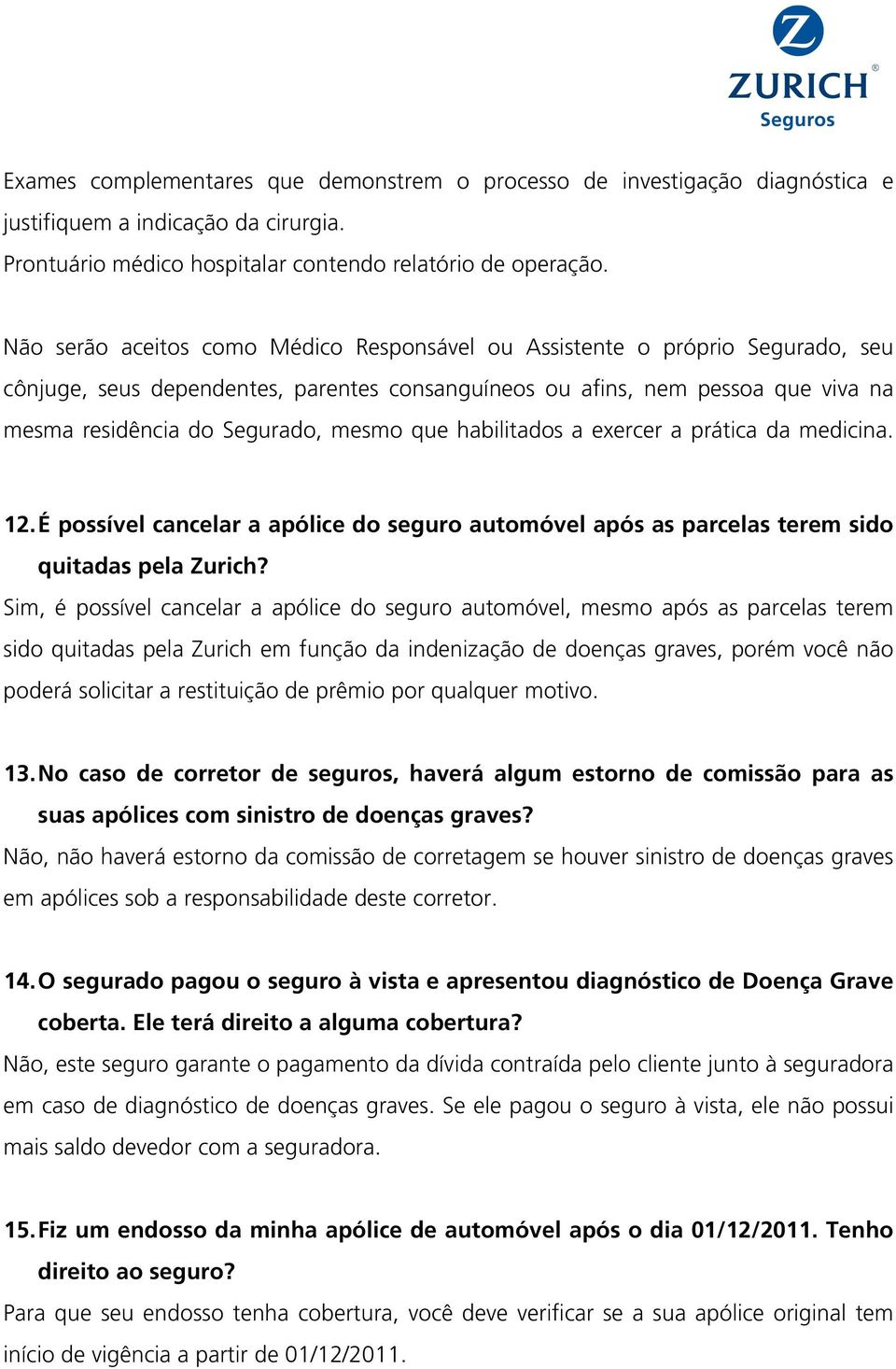 que habilitados a exercer a prática da medicina. 12. É possível cancelar a apólice do seguro automóvel após as parcelas terem sido quitadas pela Zurich?