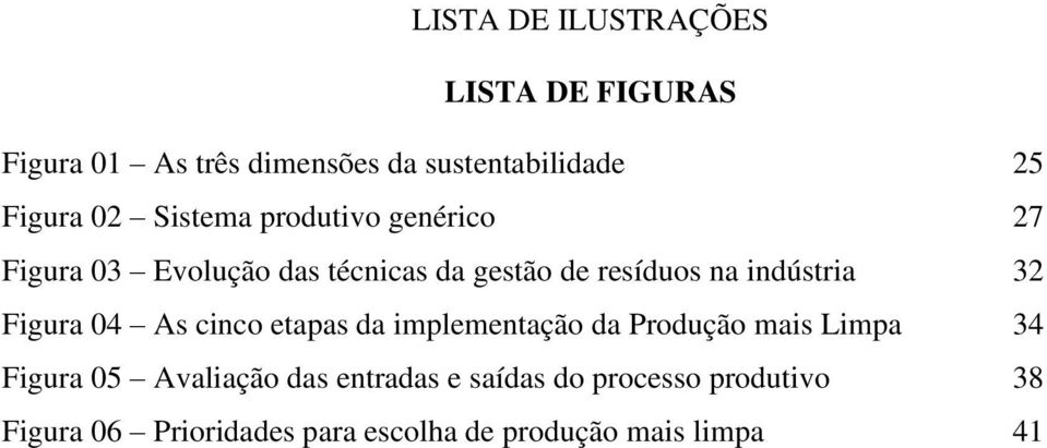 32 Figura 04 As cinco etapas da implementação da Produção mais Limpa 34 Figura 05 Avaliação das