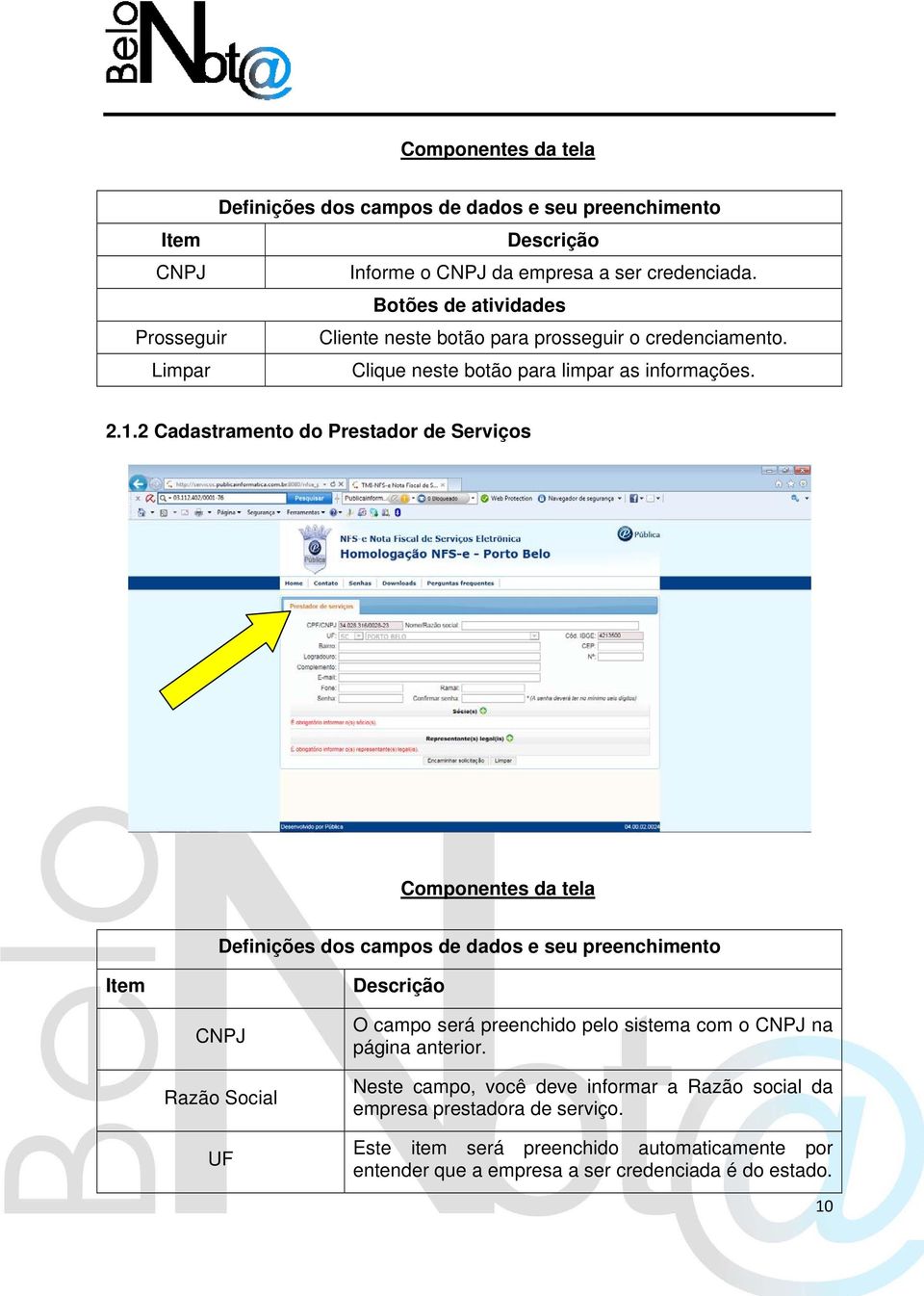 2 Cadastramento do Prestador de Serviços Componentes da tela Definições dos campos de dados e seu preenchimento Item Descrição CNPJ Razão Social UF O campo será