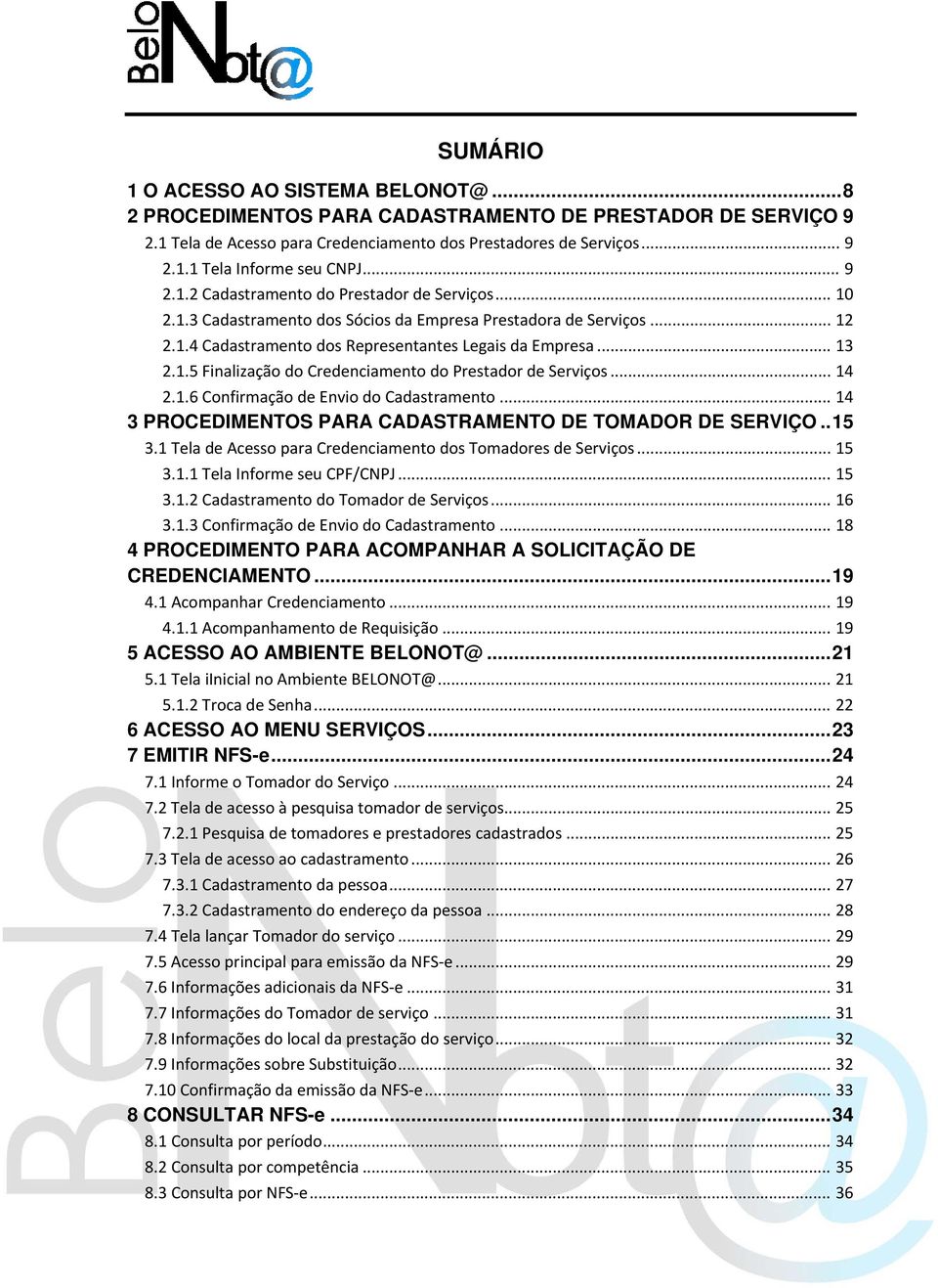 .. 14 2.1.6 Confirmação de Envio do Cadastramento... 14 3 PROCEDIMENTOS PARA CADASTRAMENTO DE TOMADOR DE SERVIÇO.. 15 3.1 Tela de Acesso para Credenciamento dos Tomadores de Serviços... 15 3.1.1 Tela Informe seu CPF/CNPJ.