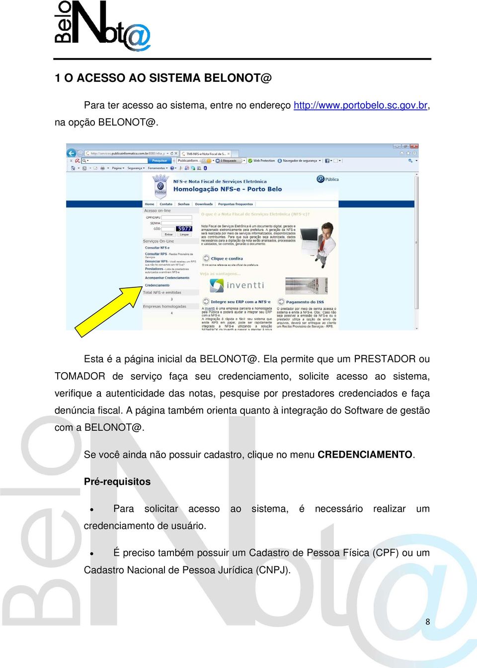 faça denúncia fiscal. A página também orienta quanto à integração do Software de gestão com a BELONOT@. Se você ainda não possuir cadastro, clique no menu CREDENCIAMENTO.