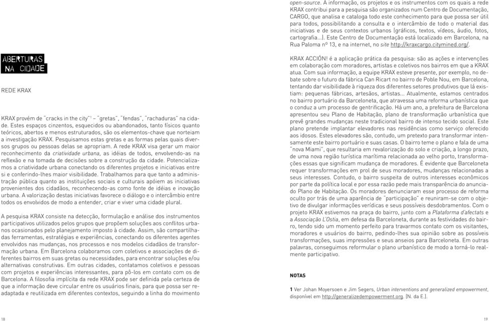 que possa ser útil para todos, possibilitando a consulta e o intercâmbio de todo o material das iniciativas e de seus contextos urbanos (gráficos, textos, vídeos, áudio, fotos, cartografia...).