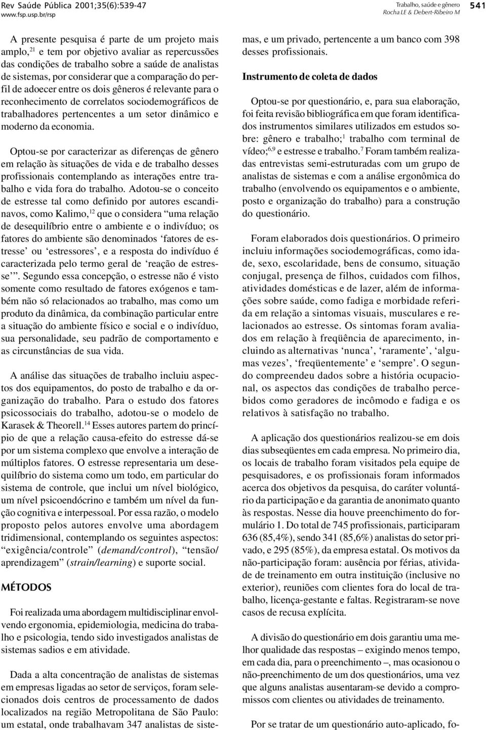 economia. Optou-se por caracterizar as diferenças de gênero em relação às situações de vida e de trabalho desses profissionais contemplando as interações entre trabalho e vida fora do trabalho.