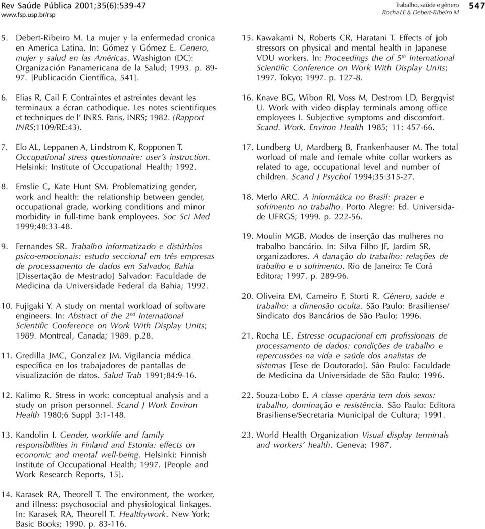 Les notes scientifiques et techniques de l INRS. Paris, INRS; 1982. (Rapport INRS;1109/RE:43). 7. Elo AL, Leppanen A, Lindstrom K, Ropponen T. Occupational stress questionnaire: user s instruction.