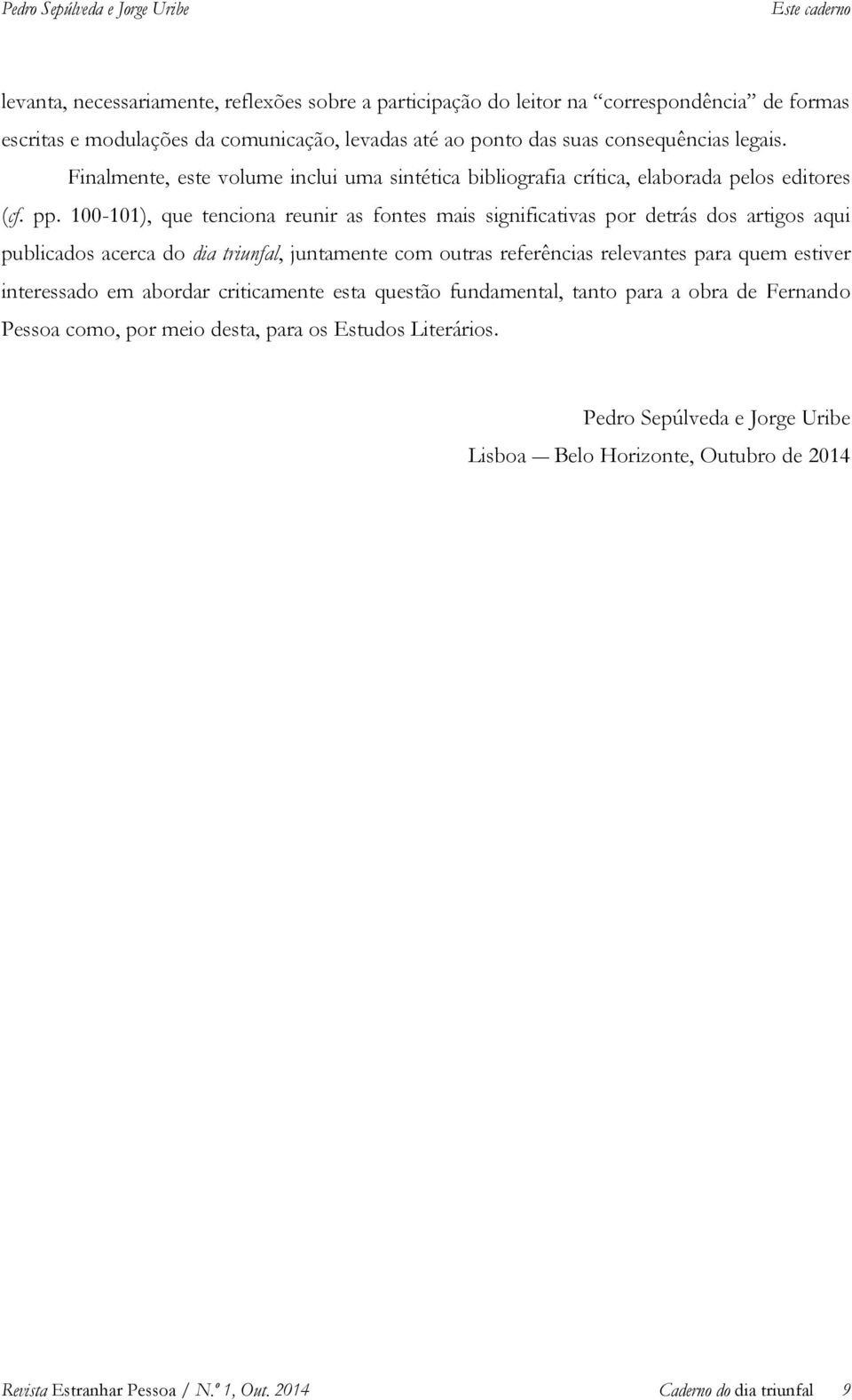 100-101), que tenciona reunir as fontes mais significativas por detrás dos artigos aqui publicados acerca do dia triunfal, juntamente com outras referências relevantes para quem estiver