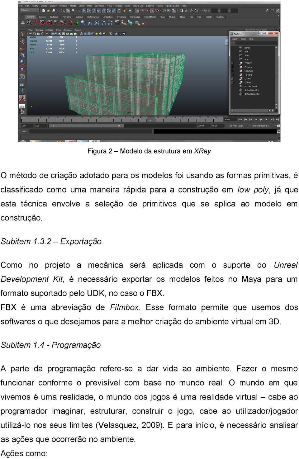 2 Exportação Como no projeto a mecânica será aplicada com o suporte do Unreal Development Kit, é necessário exportar os modelos feitos no Maya para um formato suportado pelo UDK, no caso o FBX.