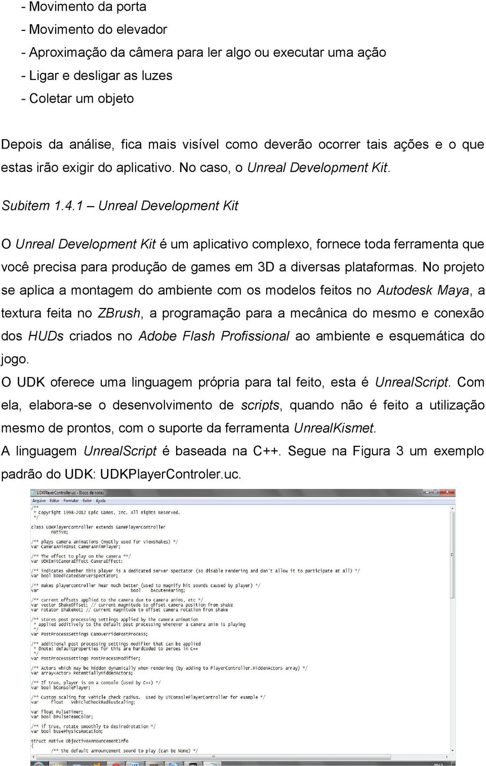 1 Unreal Development Kit O Unreal Development Kit é um aplicativo complexo, fornece toda ferramenta que você precisa para produção de games em 3D a diversas plataformas.