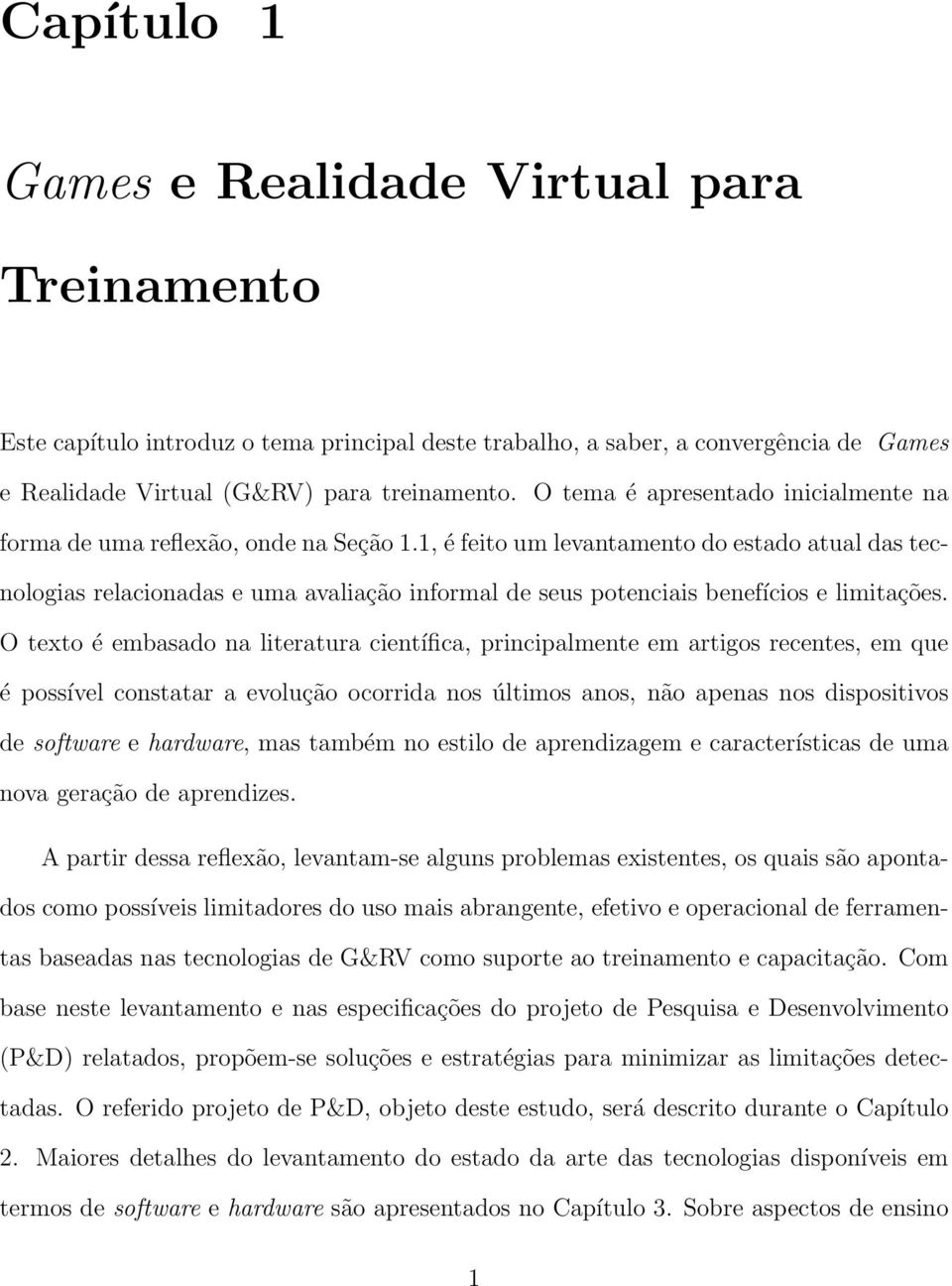 1, é feito um levantamento do estado atual das tecnologias relacionadas e uma avaliação informal de seus potenciais benefícios e limitações.