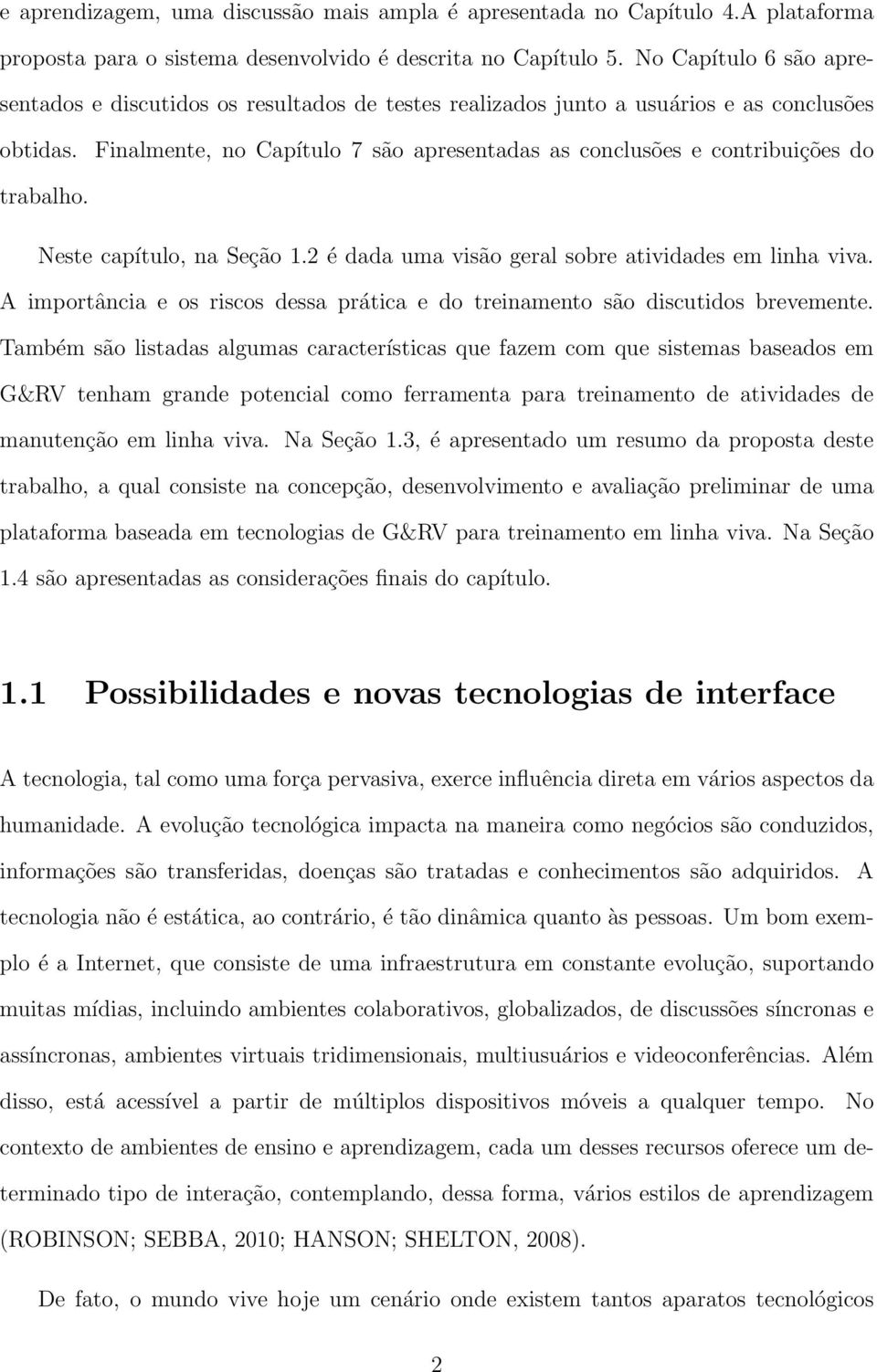 Finalmente, no Capítulo 7 são apresentadas as conclusões e contribuições do trabalho. Neste capítulo, na Seção 1.2 é dada uma visão geral sobre atividades em linha viva.