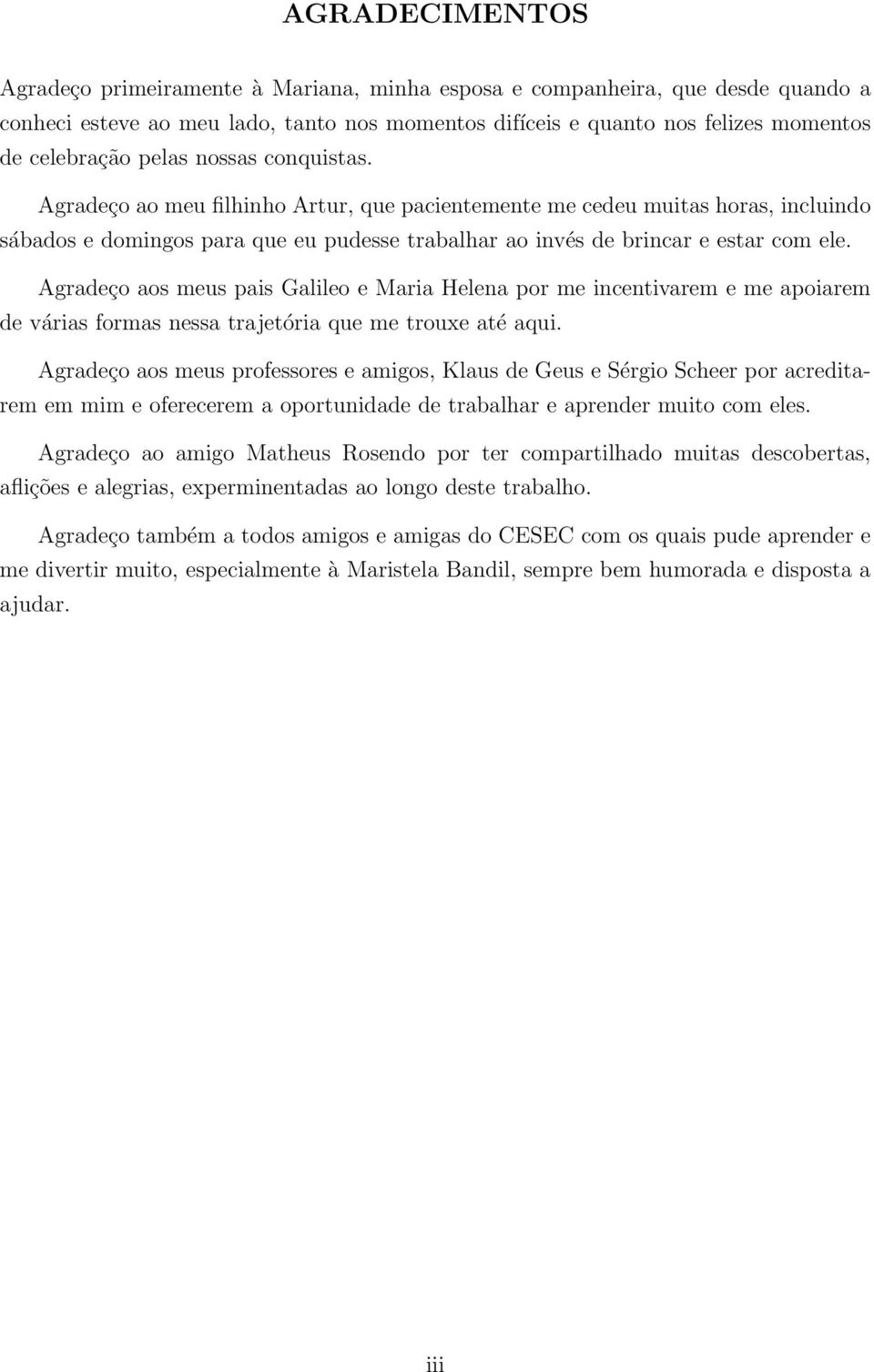 Agradeço aos meus pais Galileo e Maria Helena por me incentivarem e me apoiarem de várias formas nessa trajetória que me trouxe até aqui.