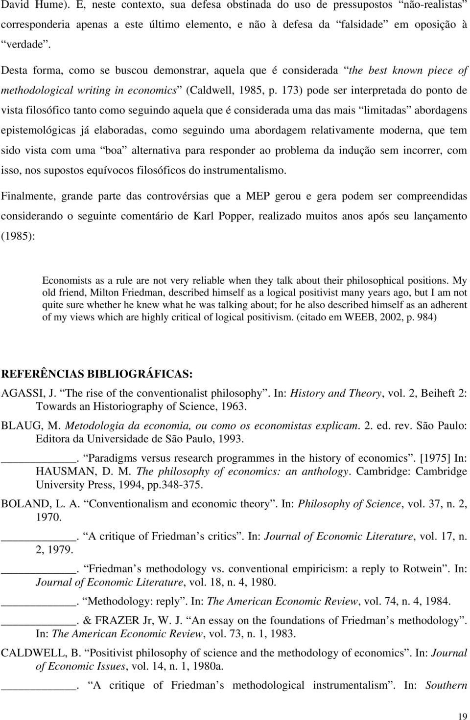 173) pode ser interpretada do ponto de vista filosófico tanto como seguindo aquela que é considerada uma das mais limitadas abordagens epistemológicas já elaboradas, como seguindo uma abordagem