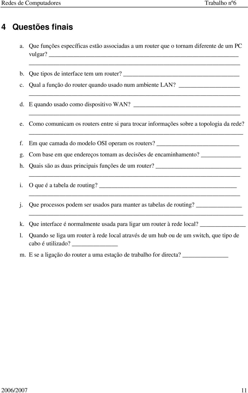 g. Com base em que endereços tomam as decisões de encaminhamento? h. Quais são as duas principais funções de um router? i. O que é a tabela de routing? j.