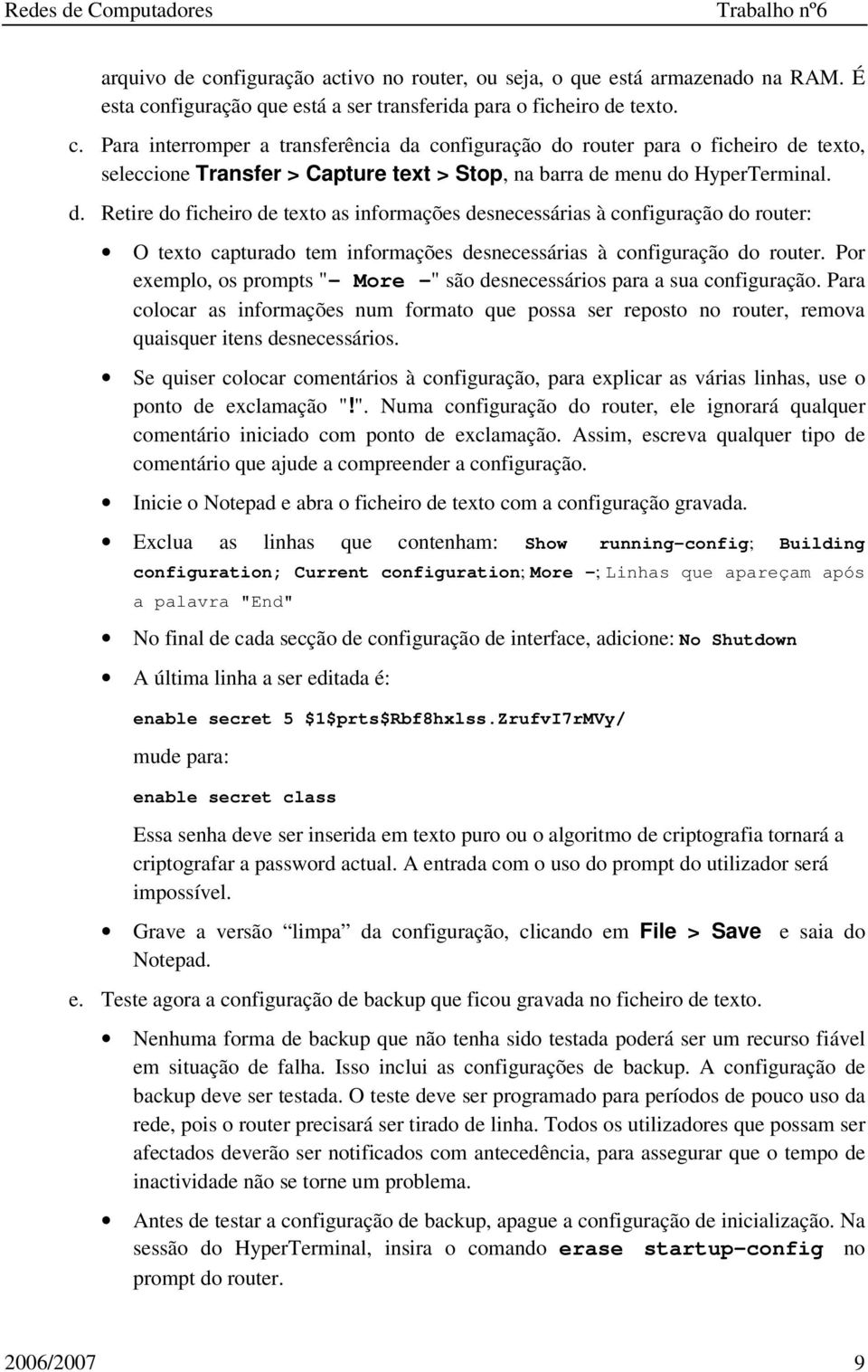 Por exemplo, os prompts "- More -" são desnecessários para a sua configuração. Para colocar as informações num formato que possa ser reposto no router, remova quaisquer itens desnecessários.