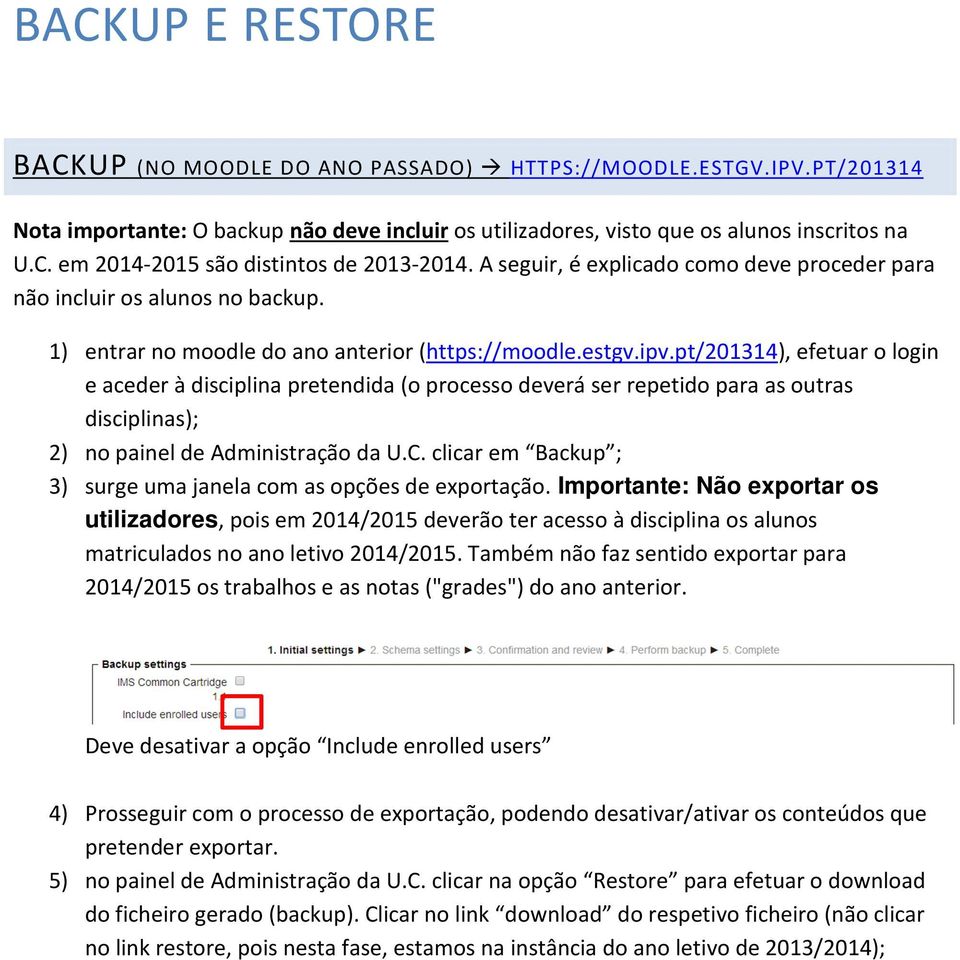 pt/201314), efetuar o login e aceder à disciplina pretendida (o processo deverá ser repetido para as outras disciplinas); 2) no painel de Administração da U.C.