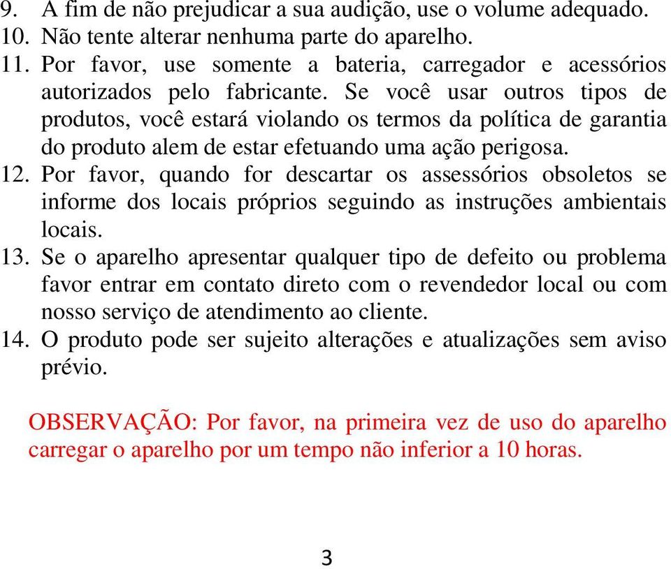 Se você usar outros tipos de produtos, você estará violando os termos da política de garantia do produto alem de estar efetuando uma ação perigosa. 12.