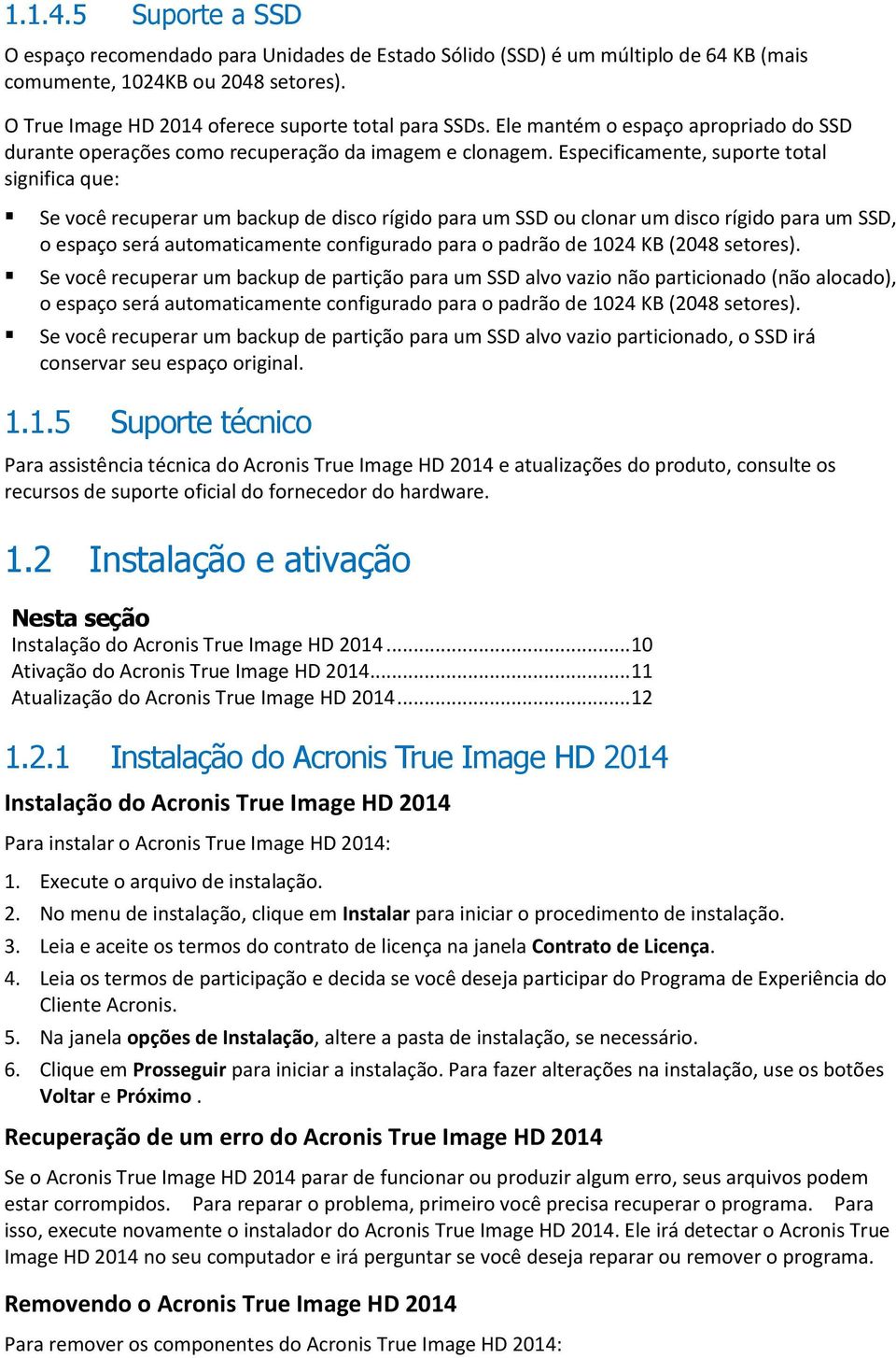 Especificamente, suporte total significa que: Se você recuperar um backup de disco rígido para um SSD ou clonar um disco rígido para um SSD, o espaço será automaticamente configurado para o padrão de