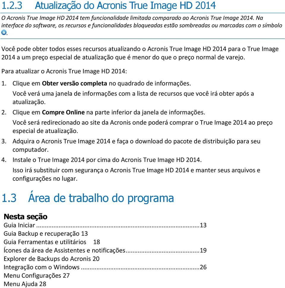 Você pode obter todos esses recursos atualizando o Acronis True Image HD 2014 para o True Image 2014 a um preço especial de atualização que é menor do que o preço normal de varejo.