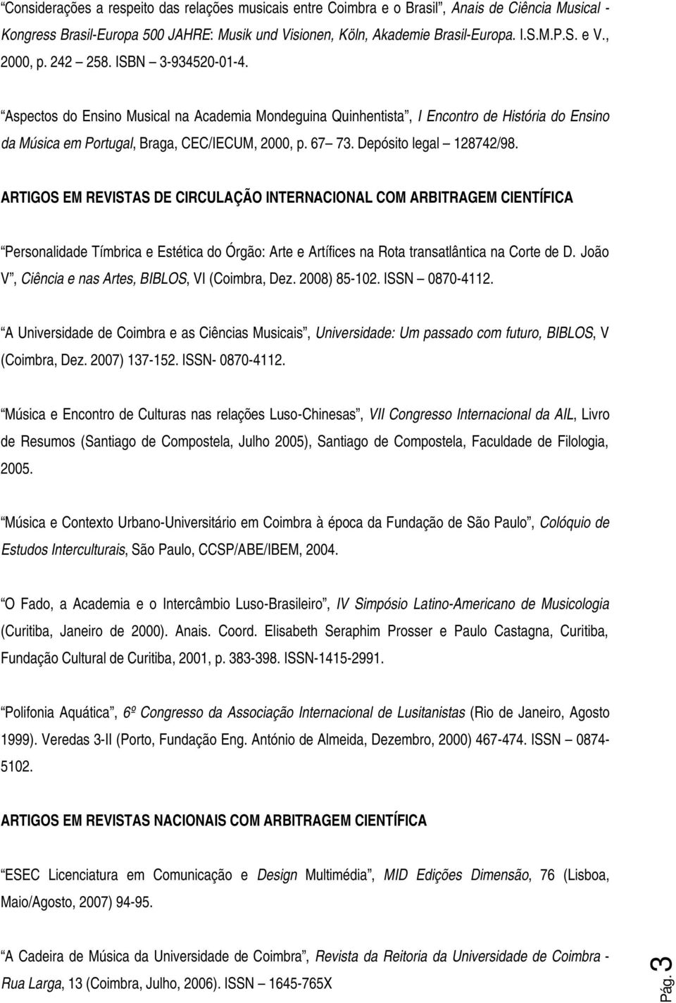 Depósito legal 128742/98. ARTIGOS EM REVISTAS DE CIRCULAÇÃO INTERNACIONAL COM ARBITRAGEM CIENTÍFICA Personalidade Tímbrica e Estética do Órgão: Arte e Artífices na Rota transatlântica na Corte de D.