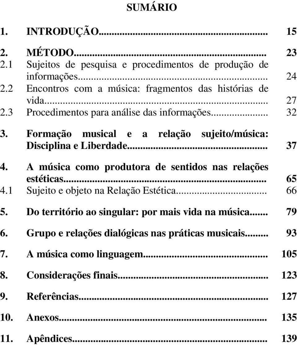 Formação musical e a relação sujeito/música: Disciplina e Liberdade... 37 4. A música como produtora de sentidos nas relações estéticas... 65 4.