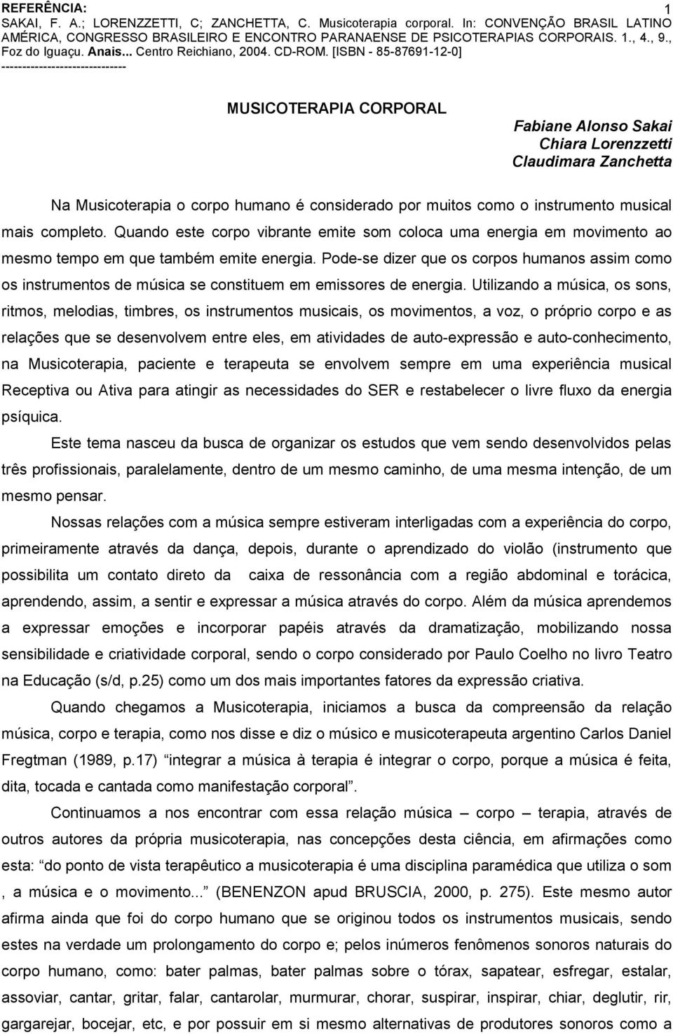 Pode-se dizer que os corpos humanos assim como os instrumentos de música se constituem em emissores de energia.