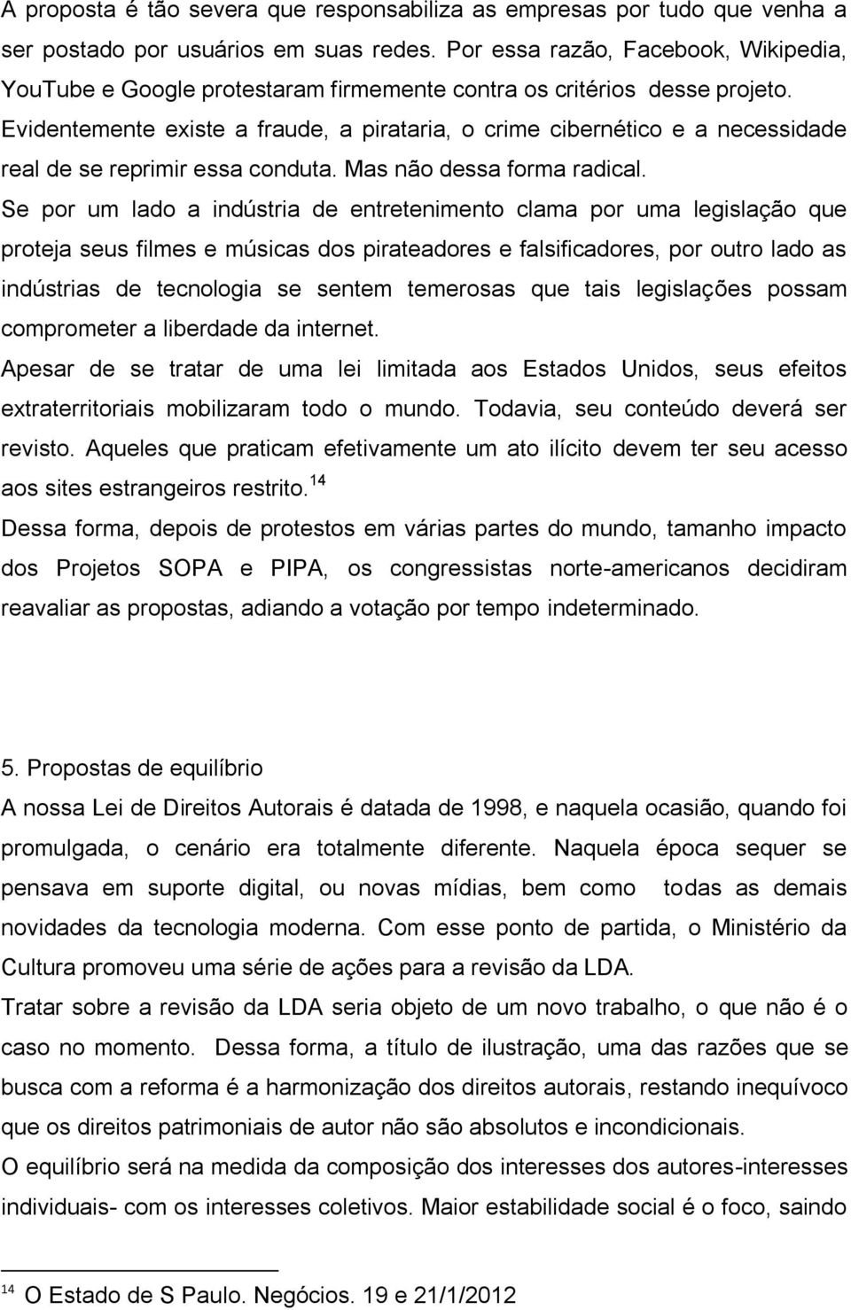 Evidentemente existe a fraude, a pirataria, o crime cibernético e a necessidade real de se reprimir essa conduta. Mas não dessa forma radical.