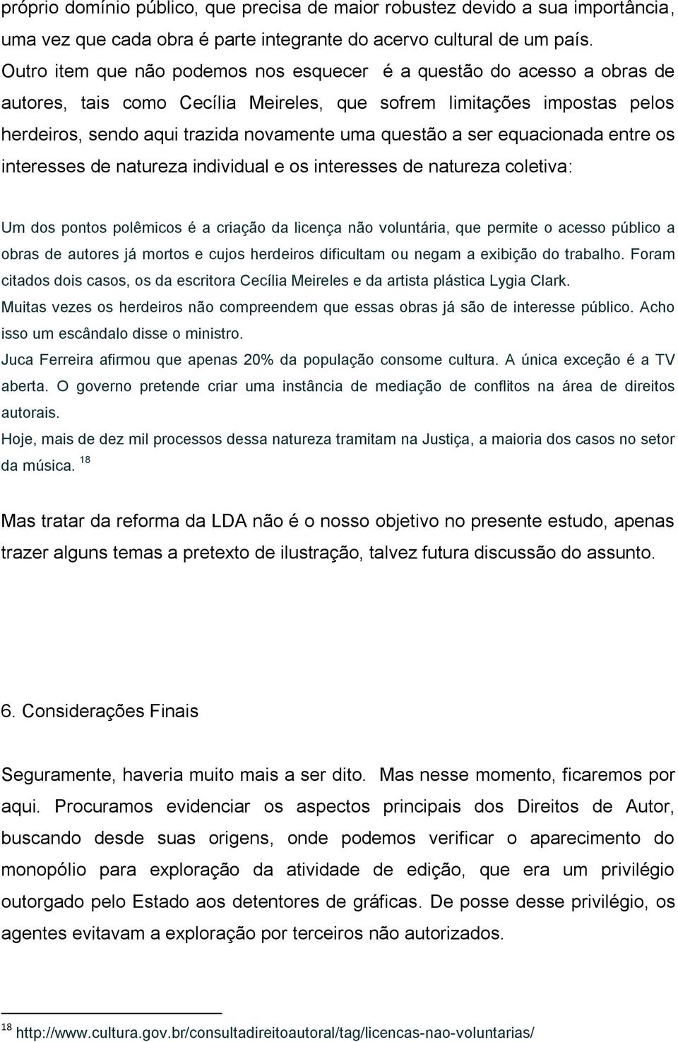 a ser equacionada entre os interesses de natureza individual e os interesses de natureza coletiva: Um dos pontos polêmicos é a criação da licença não voluntária, que permite o acesso público a obras