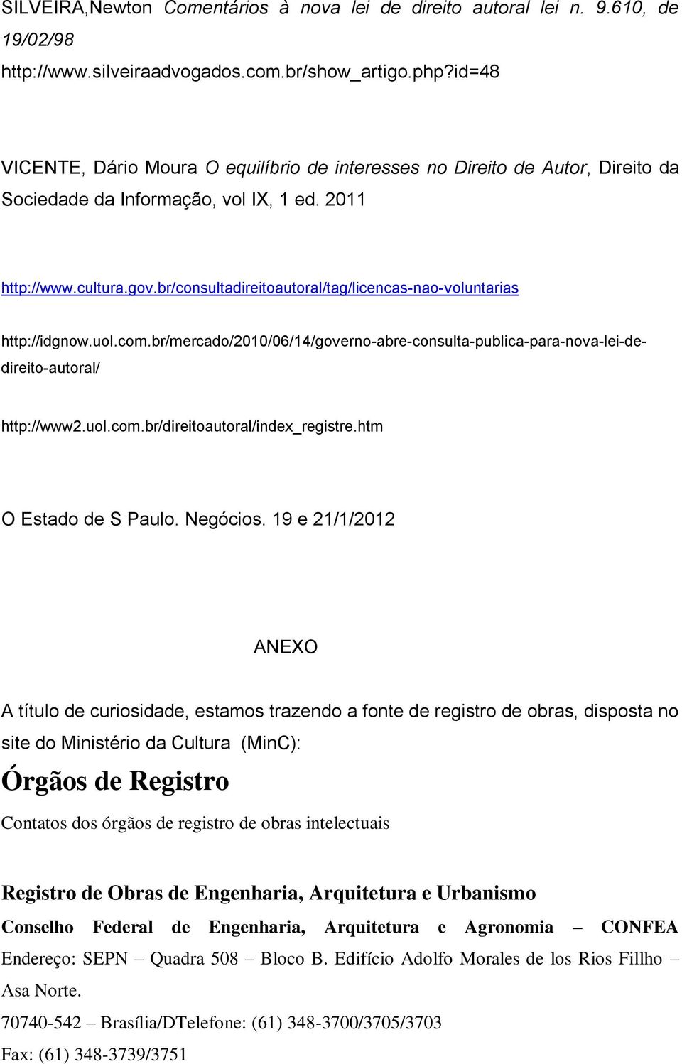 br/consultadireitoautoral/tag/licencas-nao-voluntarias http://idgnow.uol.com.br/mercado/2010/06/14/governo-abre-consulta-publica-para-nova-lei-dedireito-autoral/ http://www2.uol.com.br/direitoautoral/index_registre.