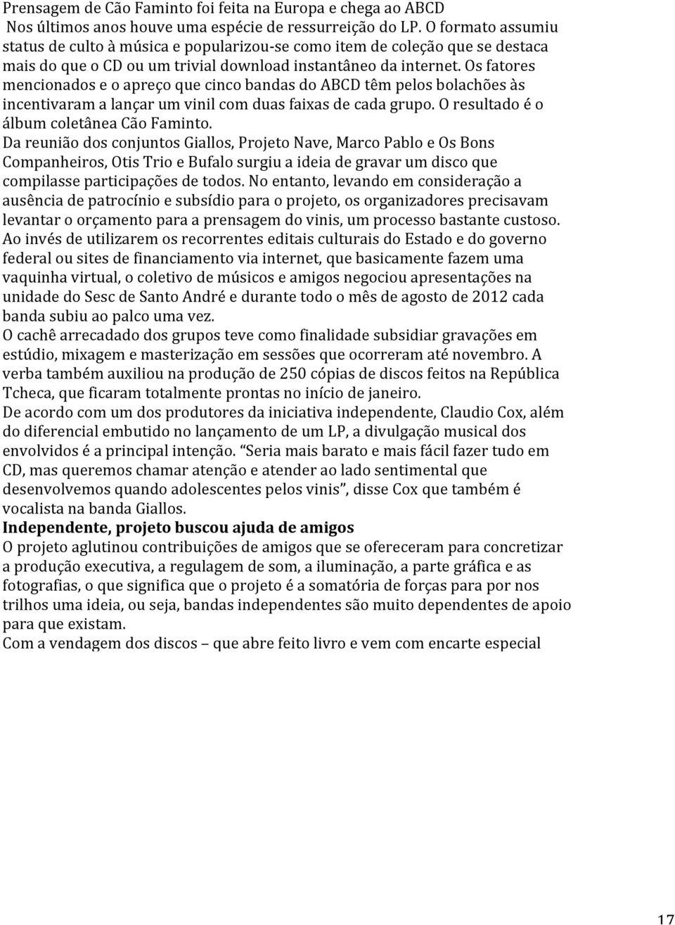 Os fatores mencionados e o apreço que cinco bandas do ABCD têm pelos bolachões às incentivaram a lançar um vinil com duas faixas de cada grupo. O resultado é o álbum coletânea Cão Faminto.