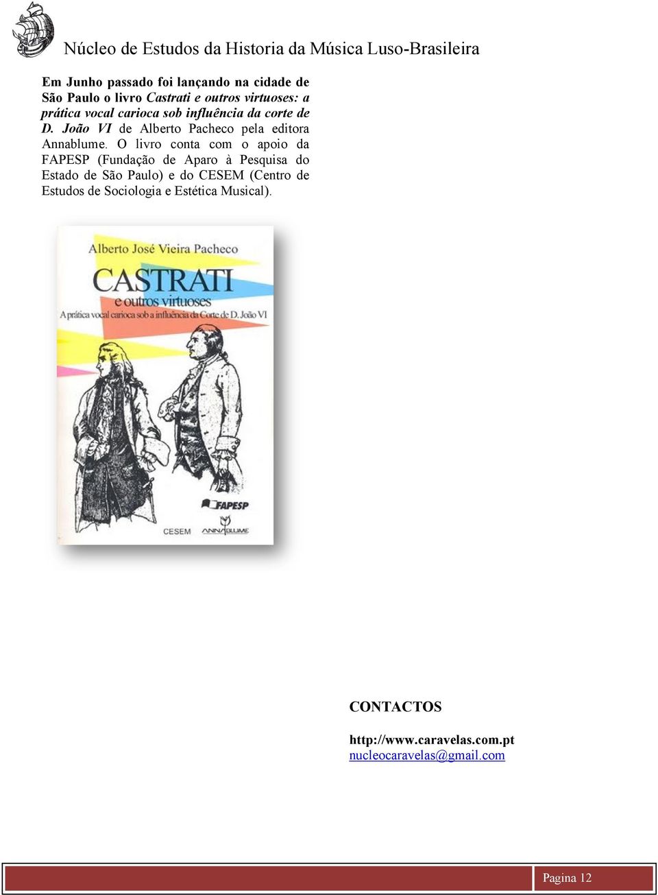 O livro conta com o apoio da FAPESP (Fundação de Aparo à Pesquisa do Estado de São Paulo) e do CESEM (Centro de Estudos de