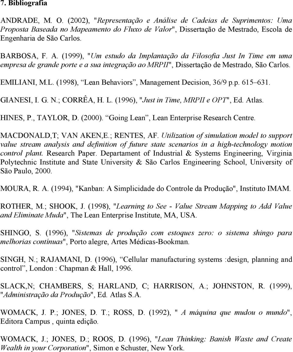 MILIANI, M.L. (998), Lean Behaviors, Management Decision, 36/9 p.p. 6 63. GIANSI, I. G. N.; CORRÊA, H. L. (996), "Just in Time, MRPII e OPT", d. Atlas. HINS, P., TAYLOR, D. (2000).