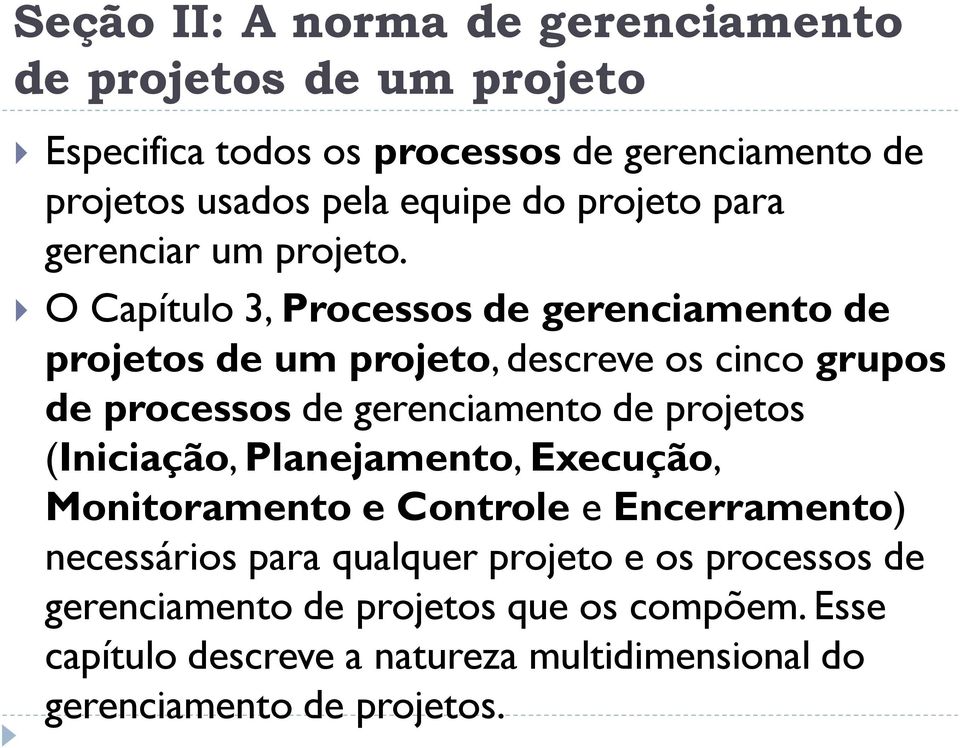 O Capítulo 3, Processos de gerenciamento de projetos de um projeto, descreve os cinco grupos de processos de gerenciamento de projetos