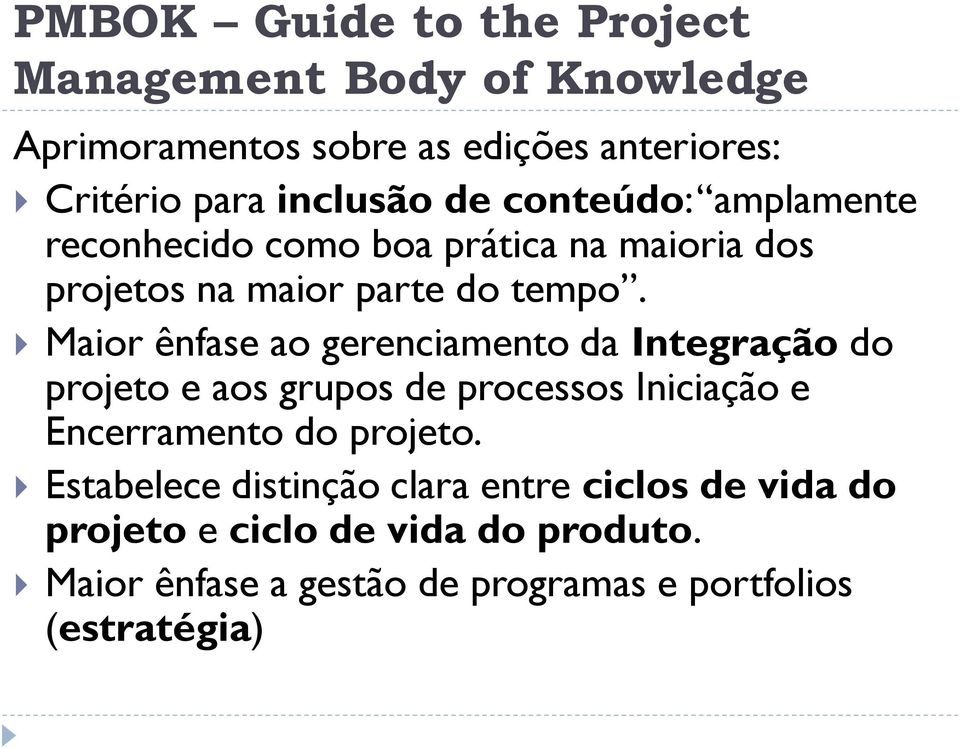 Maior ênfase ao gerenciamento da Integração do projeto e aos grupos de processos Iniciação e Encerramento do projeto.