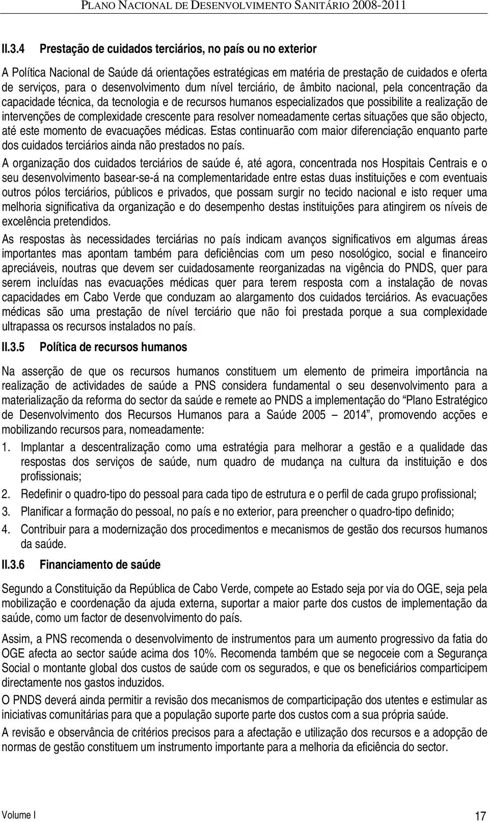 dum nível terciário, de âmbito nacional, pela concentração da capacidade técnica, da tecnologia e de recursos humanos especializados que possibilite a realização de intervenções de complexidade