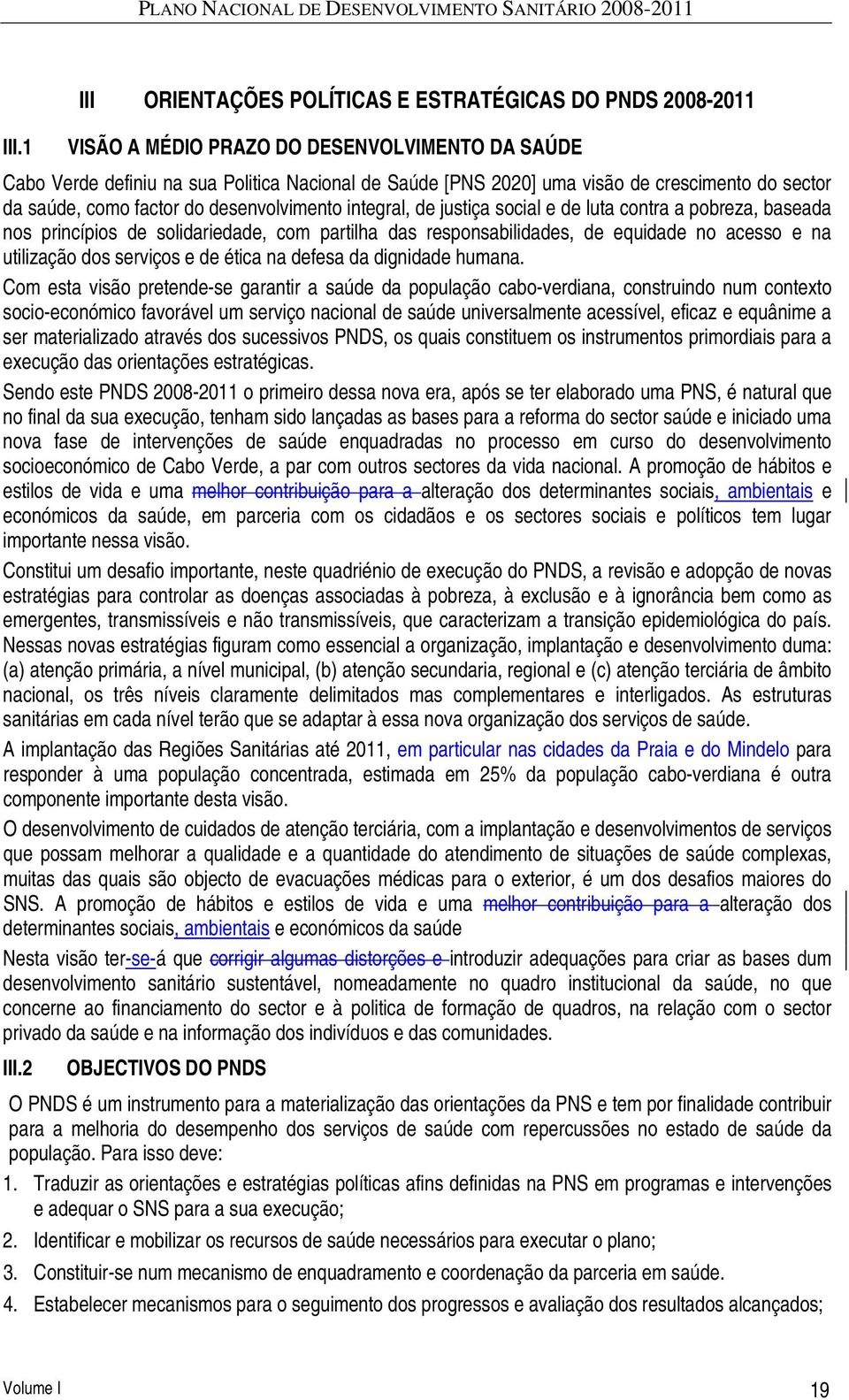 do sector da saúde, como factor do desenvolvimento integral, de justiça social e de luta contra a pobreza, baseada nos princípios de solidariedade, com partilha das responsabilidades, de equidade no