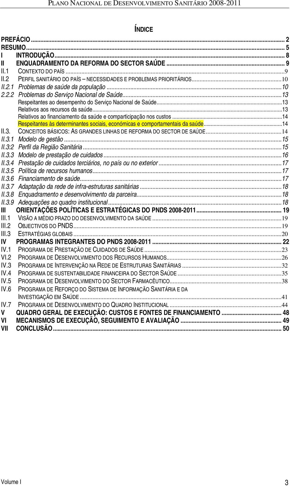 .. 13 Respeitantes ao desempenho do Serviço Nacional de Saúde... 13 Relativos aos recursos da saúde... 13 Relativos ao financiamento da saúde e comparticipação nos custos.