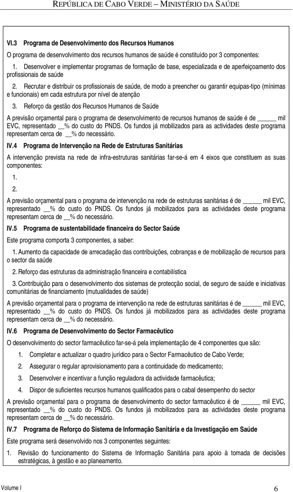 Recrutar e distribuir os profissionais de saúde, de modo a preencher ou garantir equipas-tipo (mínimas e funcionais) em cada estrutura por nível de atenção 3.