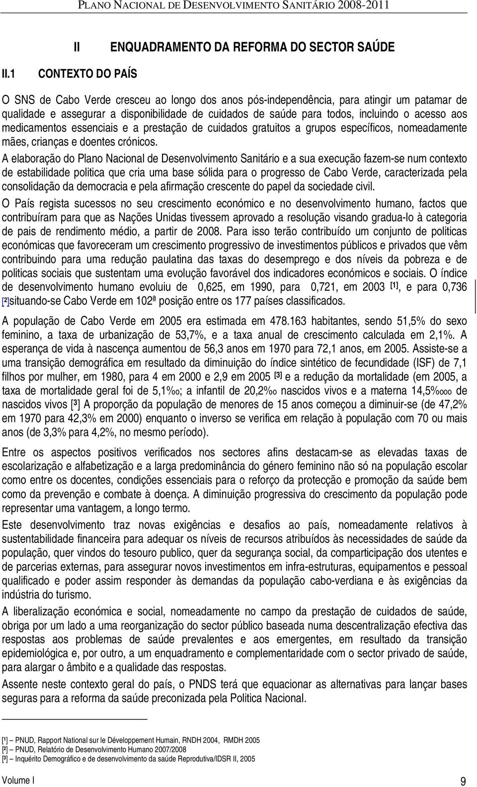 acesso aos medicamentos essenciais e a prestação de cuidados gratuitos a grupos específicos, nomeadamente mães, crianças e doentes crónicos.