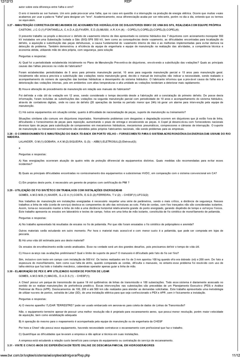 Academicamente, essa dif erenciação acaba por ser relev ante, porém no dia a dia, entendo que os termos se equiv alem. 3.