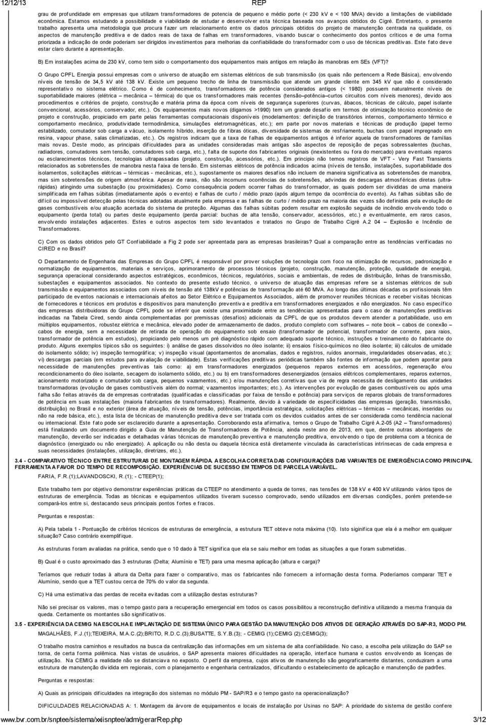 Entretanto, o presente trabalho apresenta uma metodologia que procura fazer um relacionamento entre os dados principais obtidos do projeto de manutenção centrada na qualidade, os aspectos de