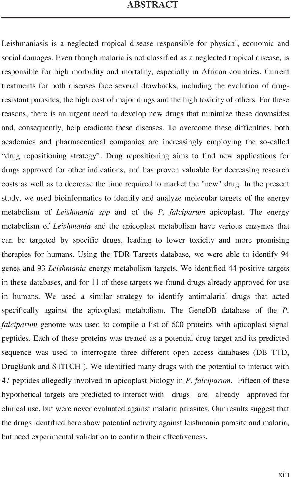 Current treatments for both diseases face several drawbacks, including the evolution of drugresistant parasites, the high cost of major drugs and the high toxicity of others.