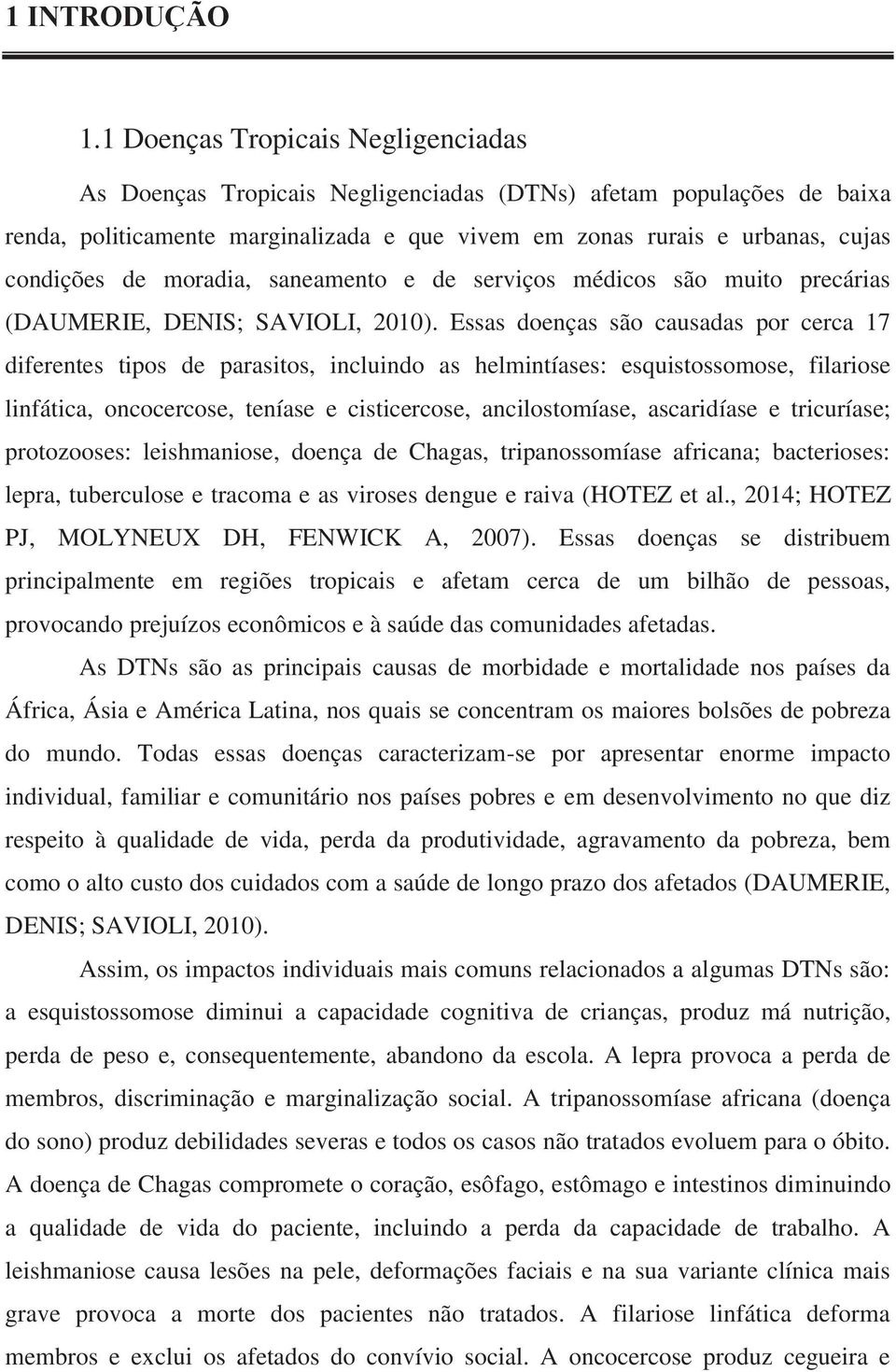 moradia, saneamento e de serviços médicos são muito precárias (DAUMERIE, DENIS; SAVIOLI, 2010).