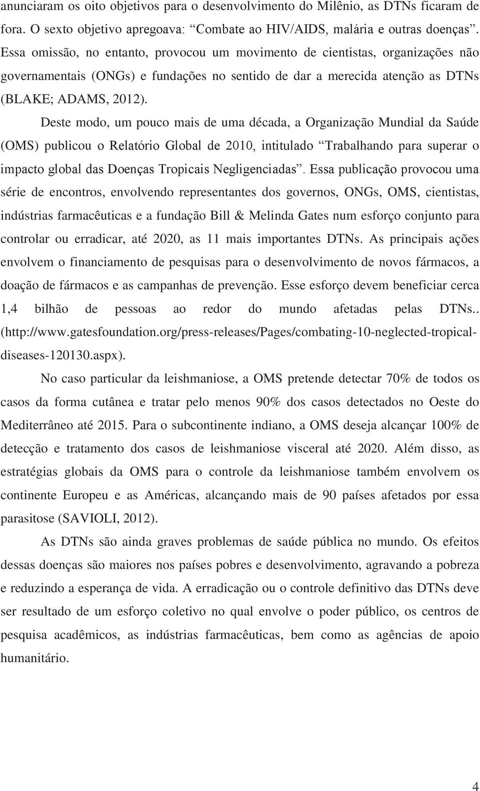 Deste modo, um pouco mais de uma década, a Organização Mundial da Saúde (OMS) publicou o Relatório Global de 2010, intitulado Trabalhando para superar o impacto global das Doenças Tropicais