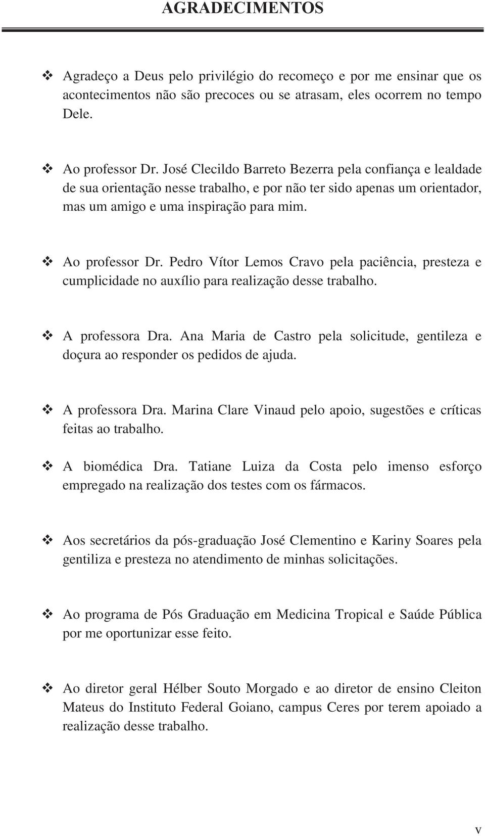 Pedro Vítor Lemos Cravo pela paciência, presteza e cumplicidade no auxílio para realização desse trabalho. A professora Dra.