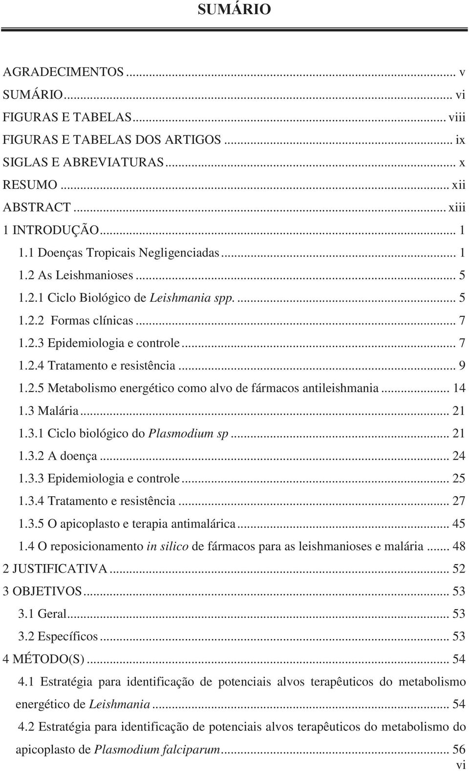 .. 9 1.2.5 Metabolismo energético como alvo de fármacos antileishmania... 14 1.3 Malária... 21 1.3.1 Ciclo biológico do Plasmodium sp... 21 1.3.2 A doença... 24 1.3.3 Epidemiologia e controle... 25 1.