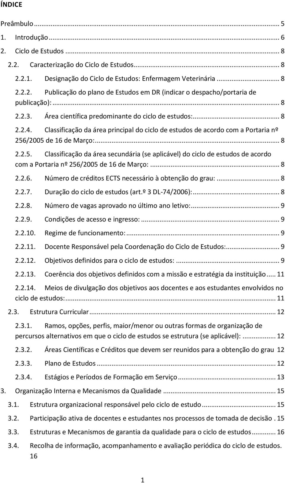 /2005 de 16 de Março:... 8 2.2.5. Classificação da área secundária (se aplicável) do ciclo de estudos de acordo com a Portaria nº 256/2005 de 16 de Março:... 8 2.2.6. Número de créditos ECTS necessário à obtenção do grau:.