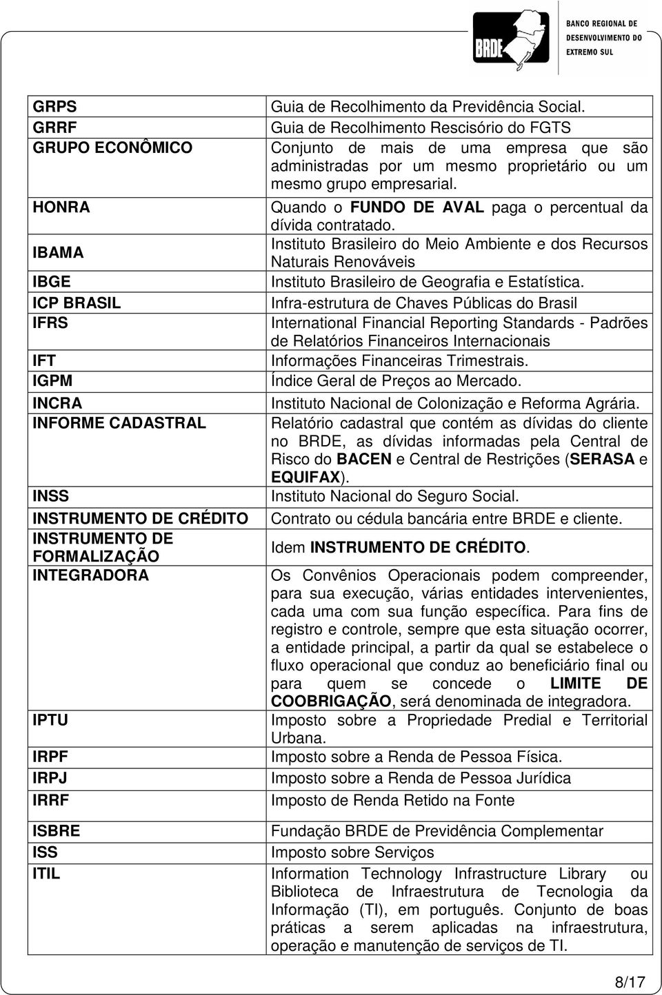 Quando o FUNDO DE AVAL paga o percentual da dívida contratado. Instituto Brasileiro do Meio Ambiente e dos Recursos Naturais Renováveis Instituto Brasileiro de Geografia e Estatística.