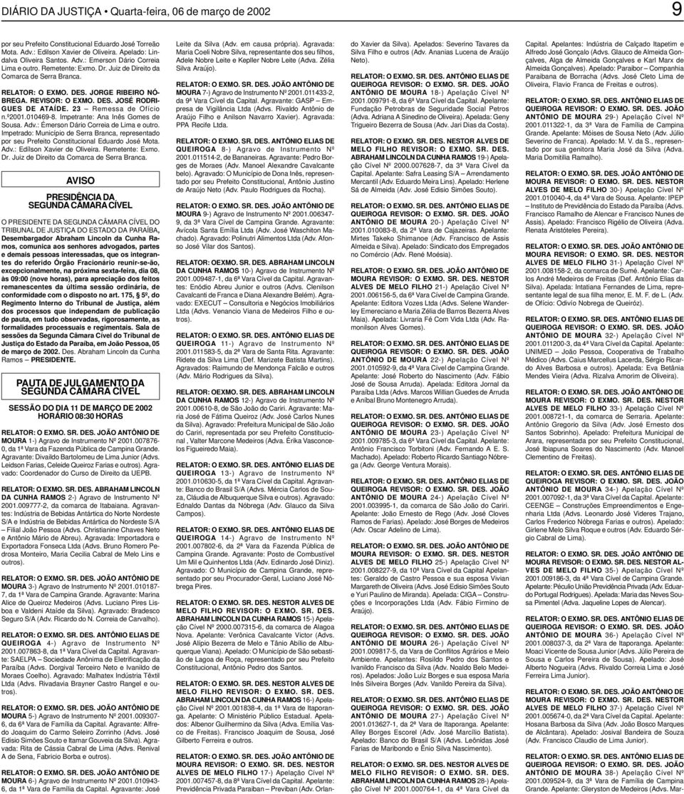 Adv.: Émerson Dário Correia de Lima e outro. Impetrado: Município de Serra Branca, representado por seu Prefeito Constitucional Eduardo José Mota. Adv.: Edílson Xavier de Oliveira. Remetente: Exmo.