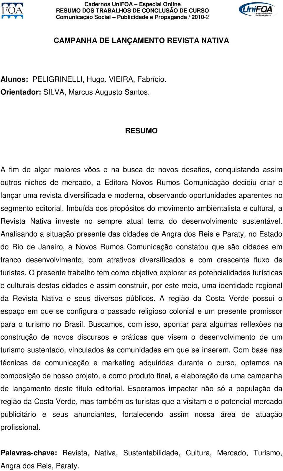 observando oportunidades aparentes no segmento editorial. Imbuída dos propósitos do movimento ambientalista e cultural, a Revista Nativa investe no sempre atual tema do desenvolvimento sustentável.