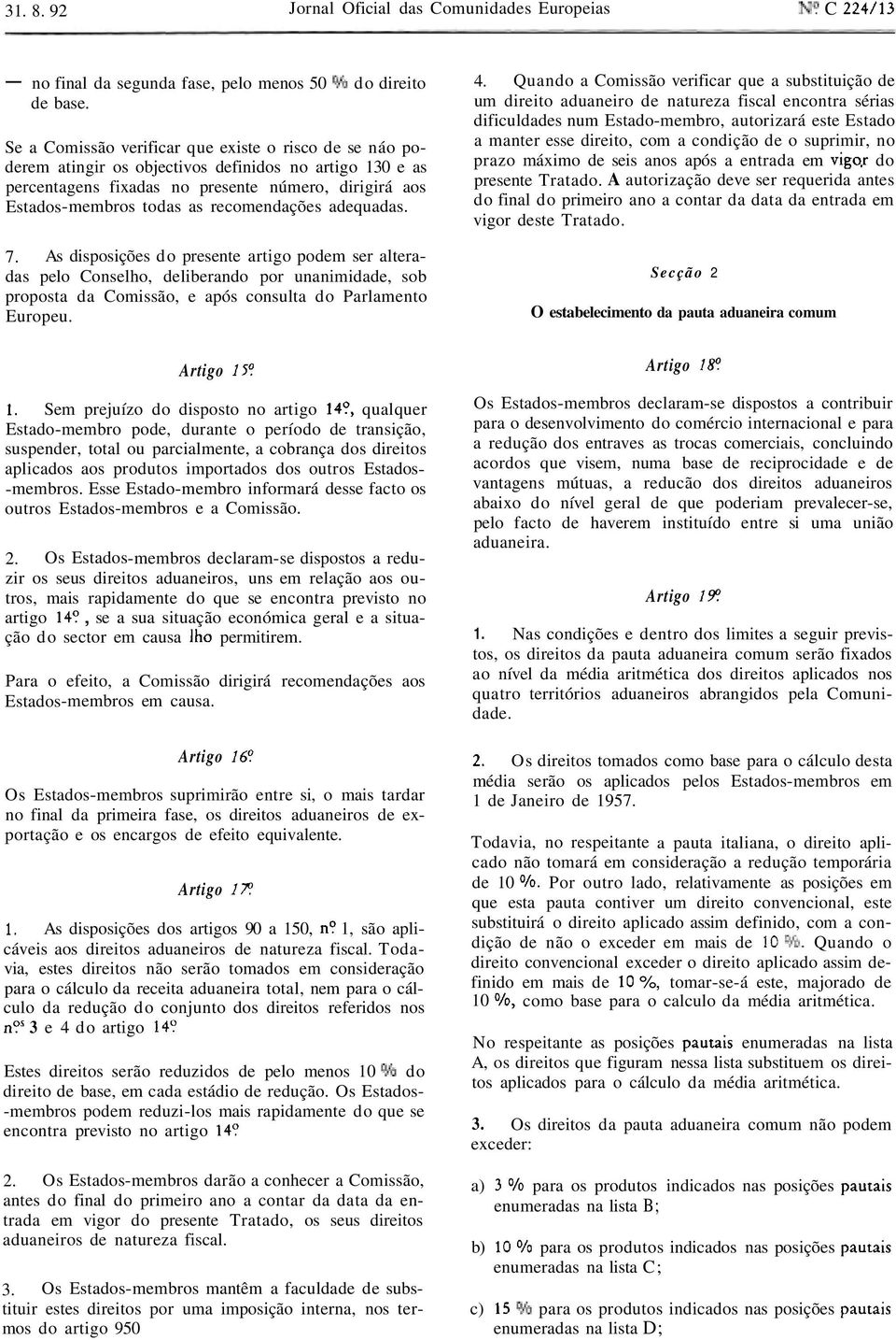 recomendações adequadas. 7. As disposições do presente artigo podem ser alteradas pelo Conselho, deliberando por unanimidade, sob proposta da Comissão, e após consulta do Parlamento Europeu. 4.