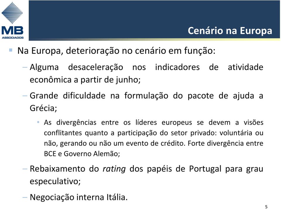 a visões conflitantes quanto a participação do setor privado: voluntária ou não, gerando ou não um evento de crédito.